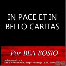 IN PACE ET IN BELLO CARITAS - Por BEA BOSIO - Domingo, 06 de Junio de 2021
